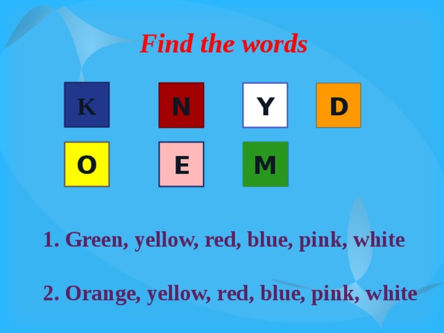 Find the words K N D Y O E M 1. Green, yellow, red, blue, pink, white  2. Orange, yellow, red, blue, pink, white 