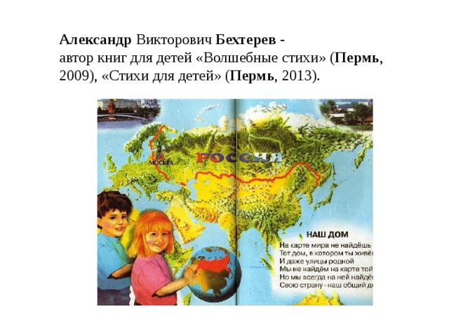               Александр  Викторович  Бехтерев  -  автор книг для детей «Волшебные стихи» ( Пермь , 2009), «Стихи для детей» ( Пермь , 2013).   