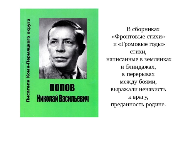  В сборниках «Фронтовые стихи» и «Громовые годы» стихи, написанные в землянках и блиндажах, в перерывах между боями, выражали ненависть к врагу, преданность родине. 