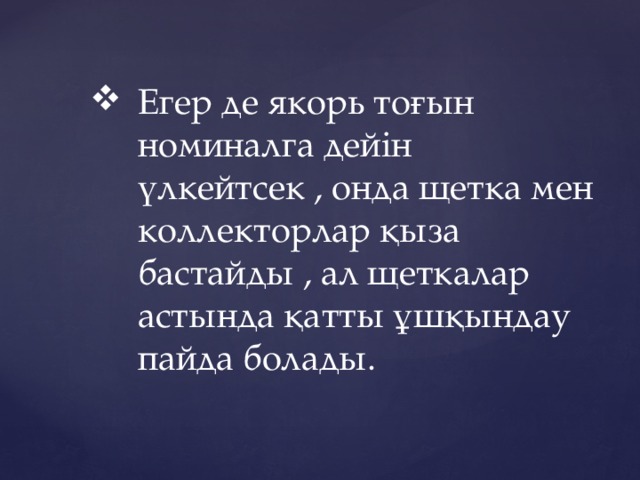 Егер де якорь тоғын номиналга дейін үлкейтсек , онда щетка мен коллекторлар қыза бастайды , ал щеткалар астында қатты ұшқындау пайда болады. 