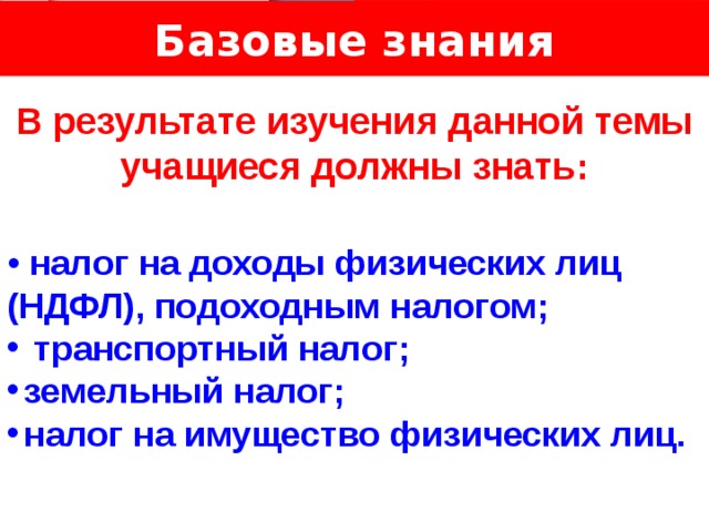 Базовые знания Логотип Название слайда  В результате изучения данной темы учащиеся должны знать:  • налог на доходы физических лиц (НДФЛ), подоходным налогом;  транспортный налог; земельный налог; налог на имущество физических лиц. 