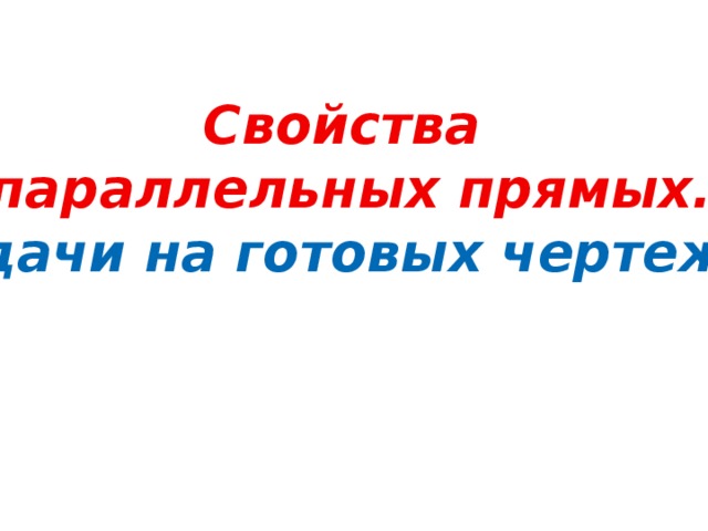 Свойства параллельных прямых. Задачи на готовых чертежах  