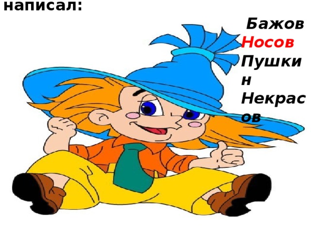 2 . «Приключения Незнайки» написал:  Бажов Носов Пушкин Некрасов