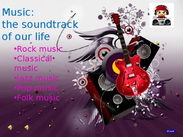 Music: the soundtrack of our life Rock music Classical music Jazz music Pop music Folk music 