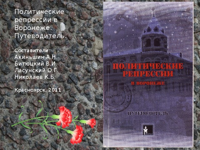 Политические репрессии в Воронеже. Путеводитель. Составители: Акиньшин А.Н. Битюцкий В.И. Ласунский О.Г. Николаев К.Б. Красноярск, 2011 