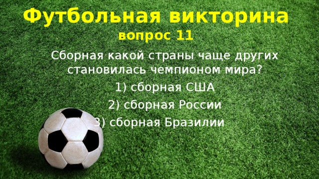 Футбольная викторина  вопрос 11 Сборная какой страны чаще других становилась чемпионом мира? 1) сборная США 2) сборная России 3) сборная Бразилии   