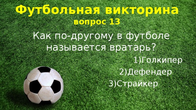 Футбольная викторина  вопрос 13 Как по-другому в футболе называется вратарь? 1)Голкипер  2)Дефендер  3)Страйкер 