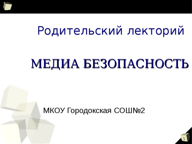 Родительский лекторий   МЕДИА БЕЗОПАСНОСТЬ М К ОУ Городокская СОШ№ 2