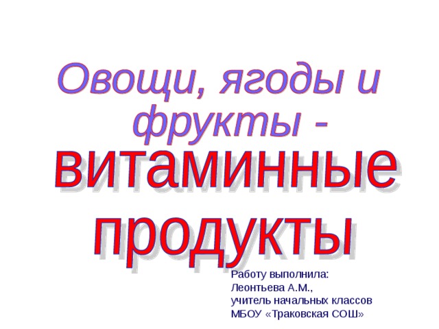 Работу выполнила: Леонтьева А.М., учитель начальных классов МБОУ «Траковская СОШ» 