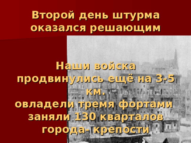 Второй день штурма оказался решающим    Наши войска продвинулись ещё на 3-5 км.  овладели тремя фортами  заняли 130 кварталов города- крепости 
