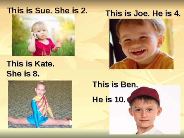 She is 2. Стих this is Sue. She is two. This is Sue. She is two.произношение. This is Sue. She is 2. this is Joe. He is 4. this is Kate. She is 8. this is Ben. He is 10..