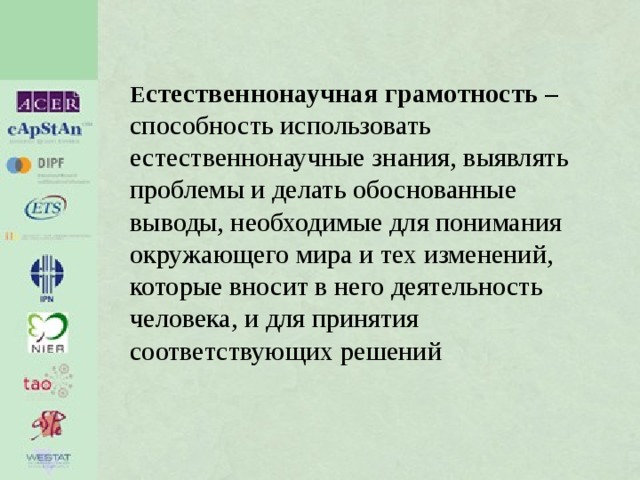   Е стественнонаучная грамотность – способность использовать естественнонаучные знания, выявлять проблемы и делать обоснованные выводы, необходимые для понимания окружающего мира и тех изменений, которые вносит в него деятельность человека, и для принятия соответствующих решений   