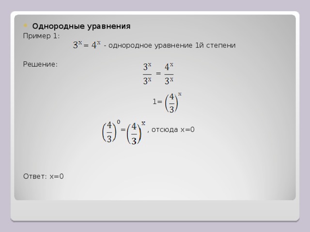 Однородные уравнения Пример 1:  = - однородное уравнение 1й степени  Решение:  =   1=    = , отсюда х=0 Ответ: х=0 