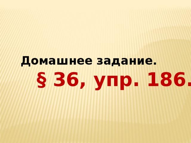 Домашнее задание.  § 36, упр. 186. 