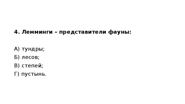 4. Лемминги – представители фауны: А) тундры;                                     Б) лесов; В) степей;                                     Г) пустынь.    