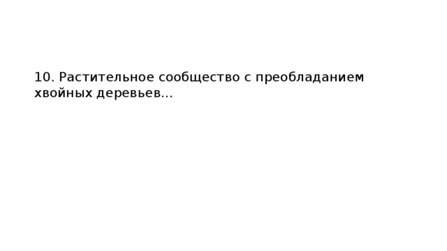 10. Растительное сообщество с преобладанием хвойных деревьев… 