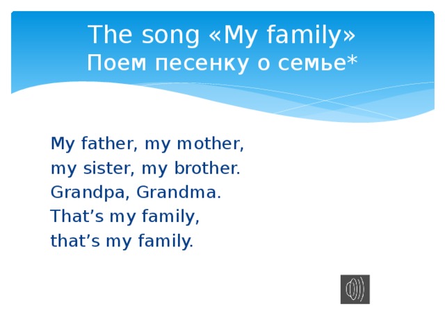 The song «My family»  Поем песенку о семье* My father, my mother, my sister, my brother. Grandpa, Grandma. That’s my family, that’s my family. 