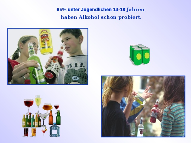 65 % unter Jugendlichen 14-18 Jahren haben Alkohol schon probiert. 