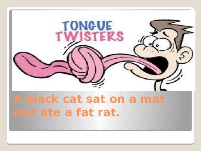 A black cat sat on a mat and ate a fat rat.   
