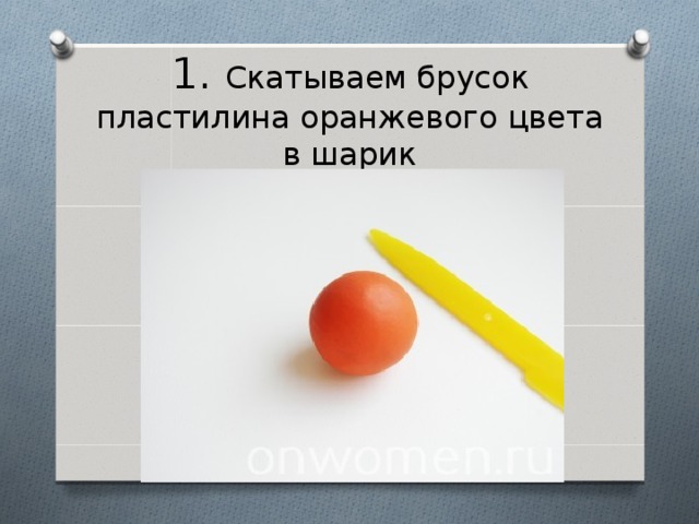 1. Скатываем брусок пластилина оранжевого цвета в шарик 