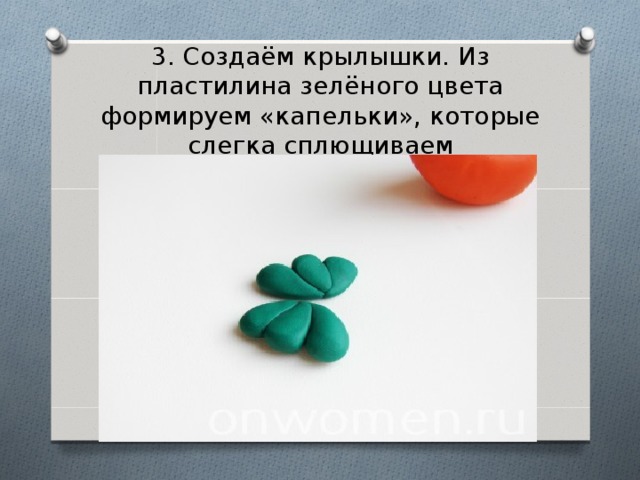 3. Создаём крылышки. Из пластилина зелёного цвета формируем «капельки», которые слегка сплющиваем 