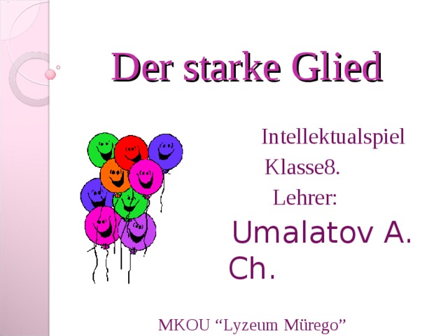 Der starke Glied  Intellektualspiel  Klasse8.  Lehrer :  Umalatov A. Ch. MKOU “Lyzeum M ü rego” 