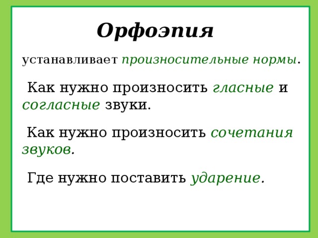 Орфоэпия устанавливает произносительные нормы .  Как нужно произносить гласные  и согласные звуки.  Как нужно произносить сочетания звуков .  Где нужно поставить ударение . 