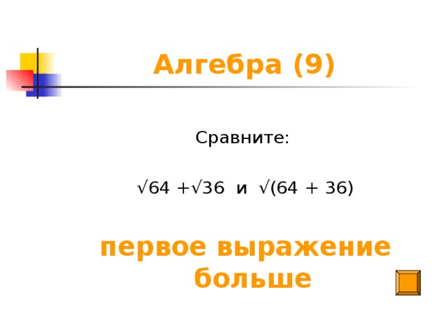 Алгебра (9) Сравните: √ 64 +√36 и √(64 + 36) первое выражение больше