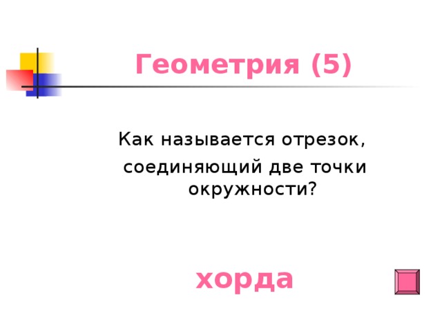 Геометрия (5) Как называется отрезок, соединяющий две точки окружности? хорда