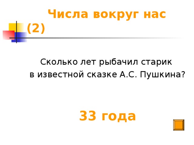 Числа вокруг нас (2) Сколько лет рыбачил старик в известной сказке А.С. Пушкина? 33 года