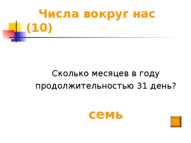 Числа вокруг нас (10) Сколько месяцев в году продолжительностью 31 день? семь