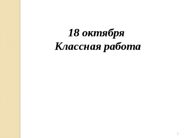 Октября классная работа. 1 Октября классная работа. Восемнадцатое октября классная работа. 18 Октября классная работа. Восемнадцать октября классная работа.