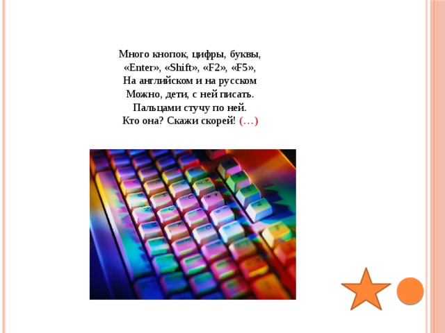 Много кнопок, цифры, буквы, «Enter», «Shift», «F2», «F5», На английском и на русском Можно, дети, с ней писать. Пальцами стучу по ней. Кто она? Скажи скорей! (…) 