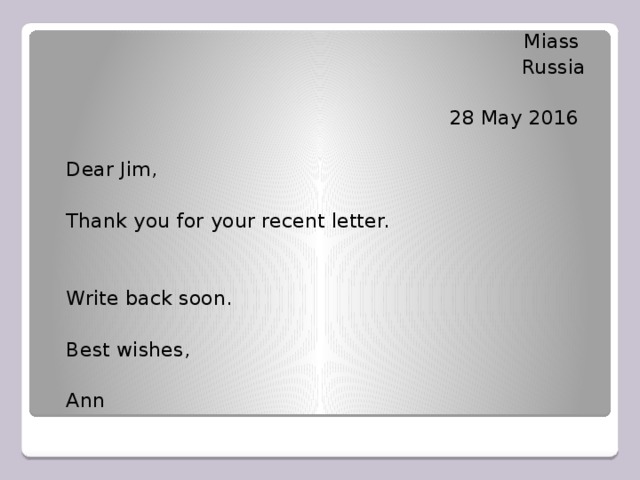 Miass Russia 28 May 2016 Dear Jim, Thank you for your recent letter.     Write back soon. Best wishes, Ann 