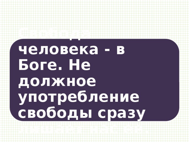 Свобода человека - в Боге. Не должное употребление свободы сразу лишает нас ее. 