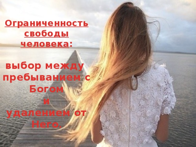 Ограниченность свободы человека :  выбор между  пребыванием с Богом  и  удалением от Него . 