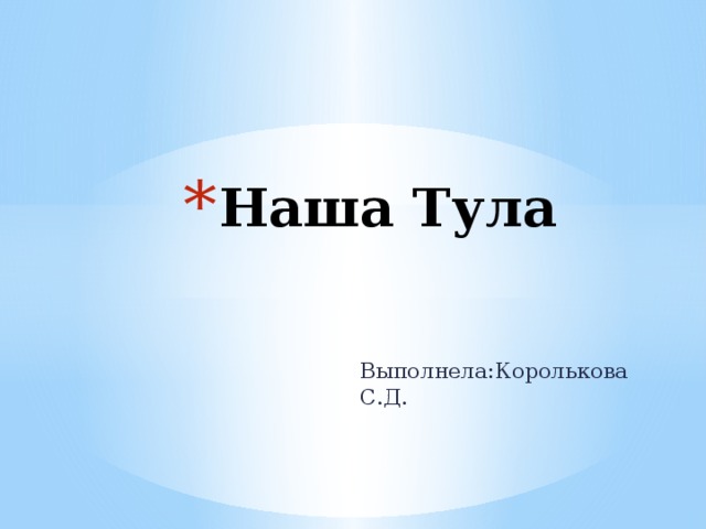 Наша Тула Выполнела:Королькова С.Д. 