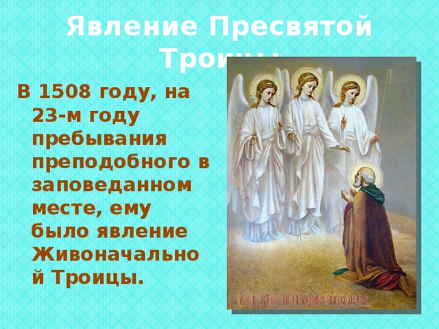 Явление Пресвятой Троицы В 1508 году, на 23-м году пребывания преподобного в заповеданном месте, ему было явление Живоначальной Троицы. 