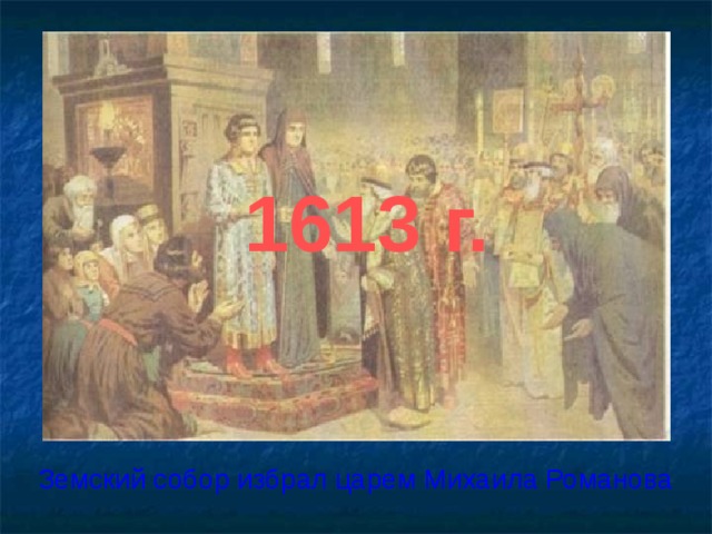1613 г. Земский собор избрал царем Михаила Романова 