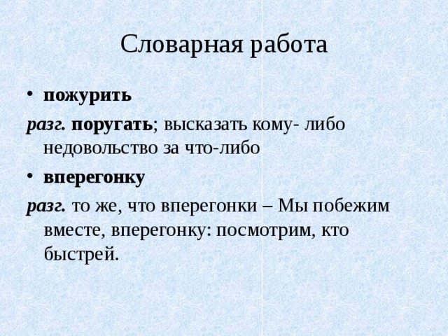 Словарная работа пожурить разг.  поругать ; высказать кому- либо недовольство за что-либо  вперегонку разг.   то же, что вперегонки – Мы побежим вместе, вперегонку: посмотрим, кто быстрей.  