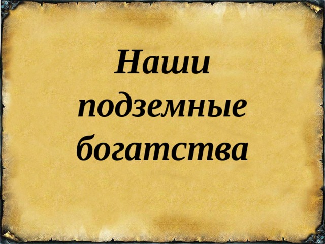 Наши подземные богатства 4 класс презентация