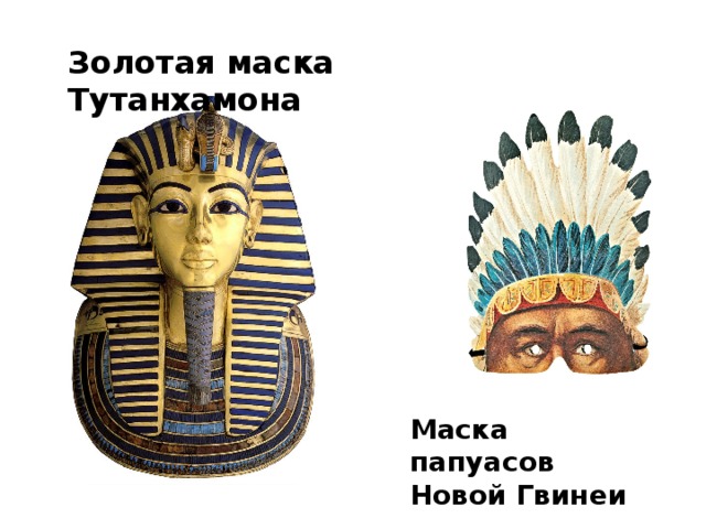 Золотая маска Тутанхамона Маска папуасов Новой Гвинеи 