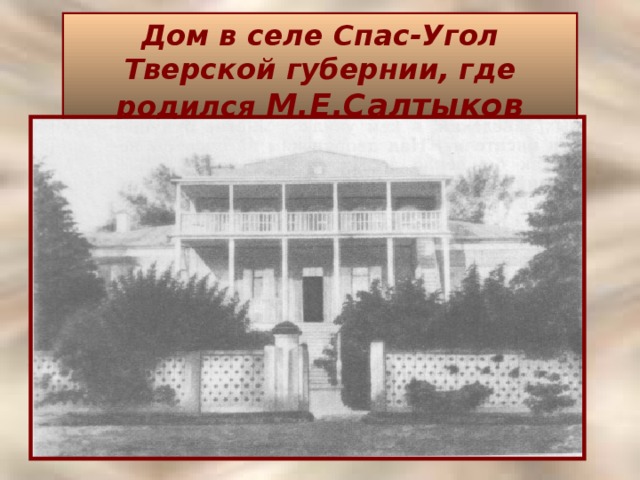 Дом в селе Спас-Угол Тверской губернии, где родился М.Е.Салтыков