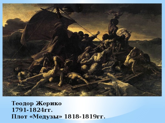 Теодор Жерико  1791-1824гг.  Плот «Медузы» 1818-1819гг. 