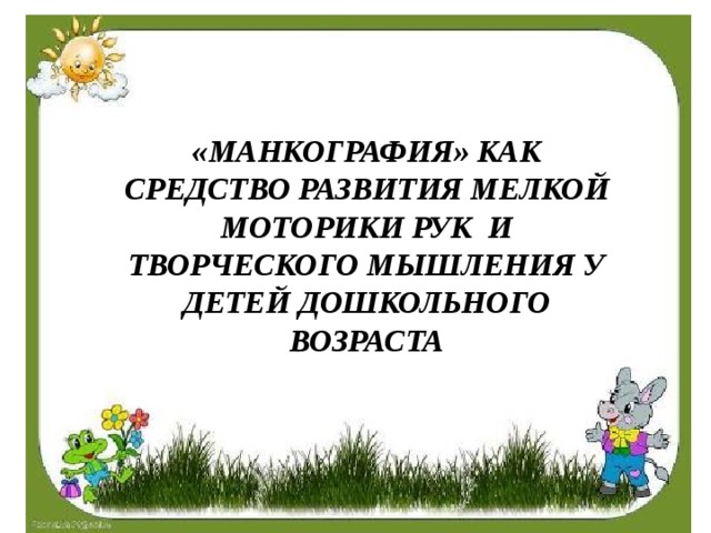 «МАНКОГРАФИЯ» КАК СРЕДСТВО РАЗВИТИЯ МЕЛКОЙ МОТОРИКИ РУК И ТВОРЧЕСКОГО МЫШЛЕНИЯ У ДЕТЕЙ ДОШКОЛЬНОГО ВОЗРАСТА   «МАНКОГРАФИЯ» КАК СРЕДСТВО РАЗВИТИЯ МЕЛКОЙ МОТОРИКИ РУК И ТВОРЧЕСКОГО МЫШЛЕНИЯ У ДЕТЕЙ ДОШКОЛЬНОГО ВОЗРАСТА 