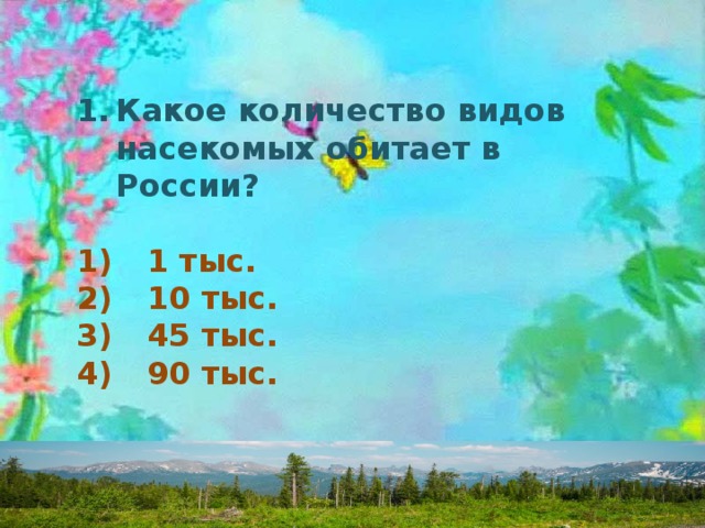 Какое количество видов насекомых обитает в России?  1)  1 тыс. 2)  10 тыс. 3)  45 тыс. 4)  90 тыс. 