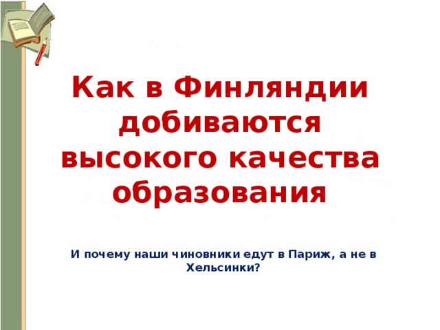 Как в Финляндии добиваются высокого качества образования И почему наши чиновники едут в Париж, а не в Хельсинки? 