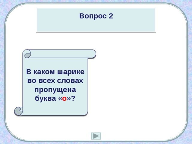 Вопрос 2  В каком шарике во всех словах пропущена буква « о »? 