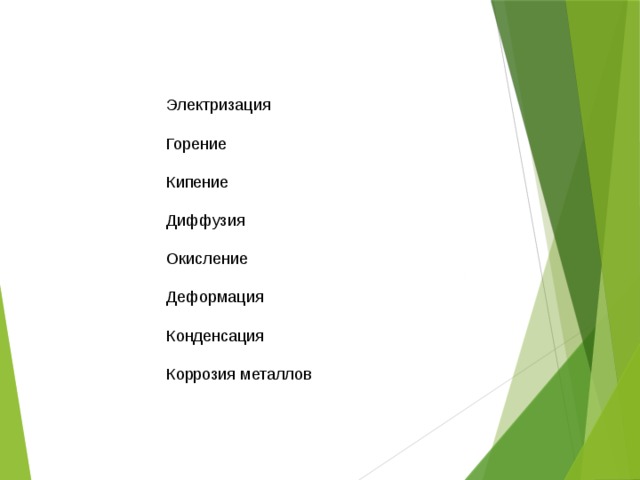 Электризация   Горение   Кипение   Диффузия   Окисление   Деформация   Конденсация   Коррозия металлов 