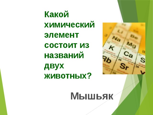 Какой химический элемент состоит из названий двух животных? Мышьяк 